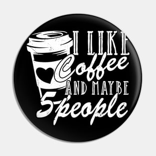 I Like Coffee And Maybe 5 People Pin