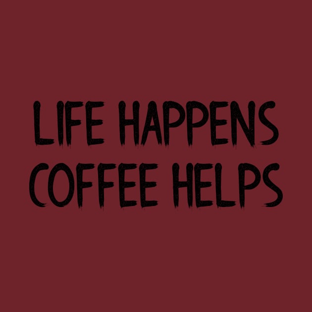 Life Happens, Coffee Helps by Seopdesigns