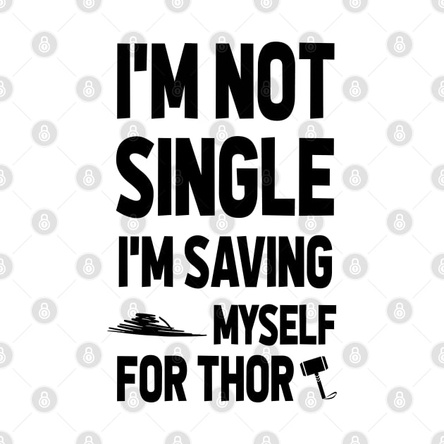 I'M NOT SINGLE. I'M SAVING MYSELF FOR THOR by CareTees