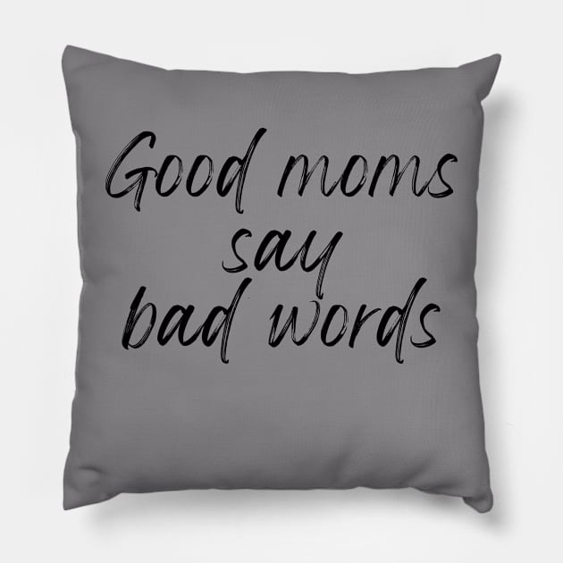 Good Moms Say Bad Words Pillow by Triple R Goods