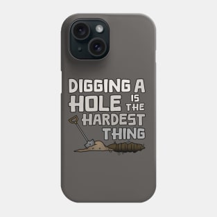 Digging A Hole Is The Hardest Thing Phone Case