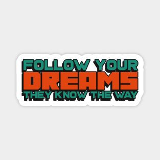 Follow your dreams, they know the way Magnet