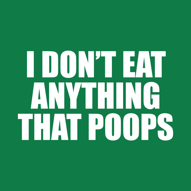 I Don't Eat Anything that poops by sewwani