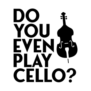 do you even play cello T-Shirt