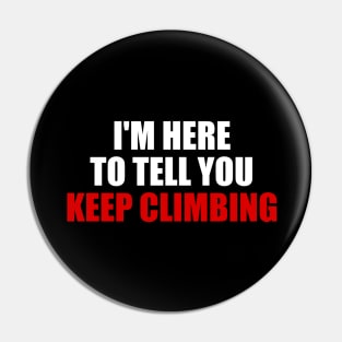 I'm here to tell you KEEP CLIMBING motivational quote Pin