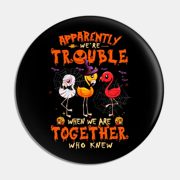 Apparently We're Trouble When We Are Together tshirt  Flamingo Halloween T-Shirt Pin by American Woman