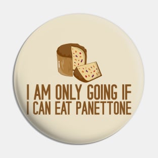 I Am Only Going If I Can Eat Panettone Pin