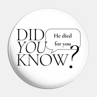 He Died For You - Did you Know? - Christian Apparel Pin