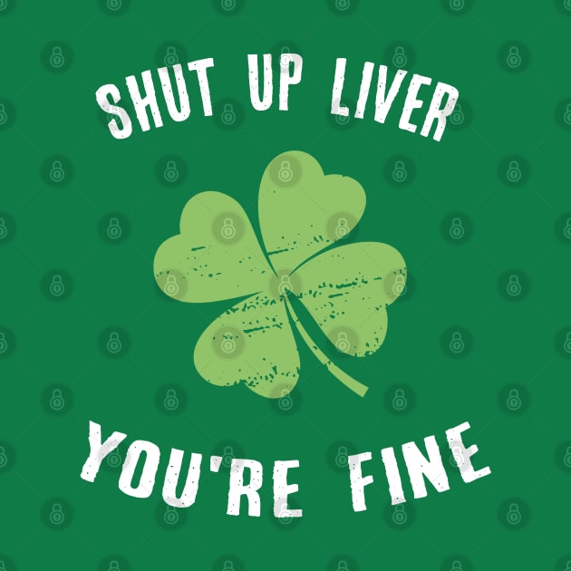 Shut Up Liver You're Fine Gift Patricks Day Drinking by MasliankaStepan