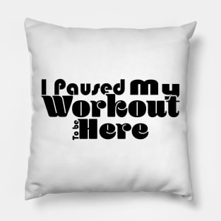 I Paused My Workout To Be Here - White Pillow