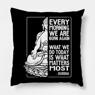 Buddha Quote Every Morning We Are Born Again Pillow