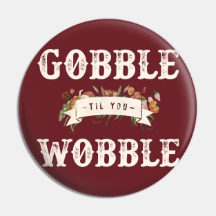 Gobble Til You Wobble Pin