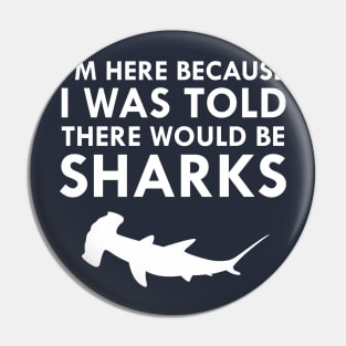 I Was Told There Would Be Sharks Hammerhead Shark Pin