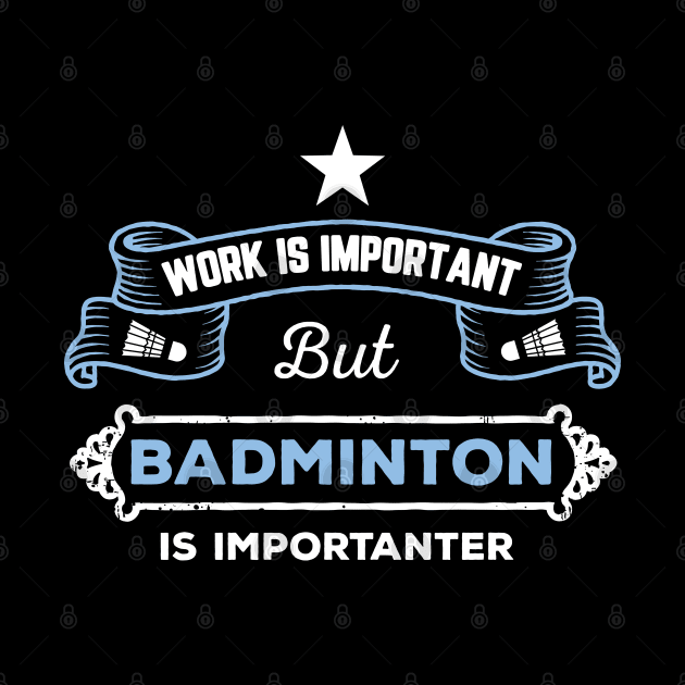 Work is important, badminton is importantER by Birdies Fly