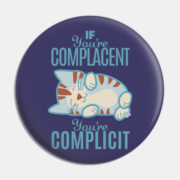 If You're Complacent You're Complicit Pin by Sue Cervenka