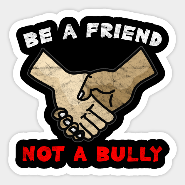 ANTI BULLY - Be A Friend, Not A Bully - Be A Friend - Sticker | TeePublic