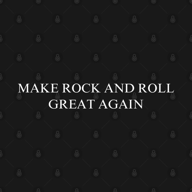 Make Rock and Roll Great Again by coyoteandroadrunner