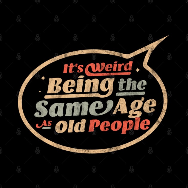 It's Weird Being The Same Age As Old People Funny Sarcastic by OrangeMonkeyArt