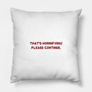 That's Horrifying Please Continue Pillow