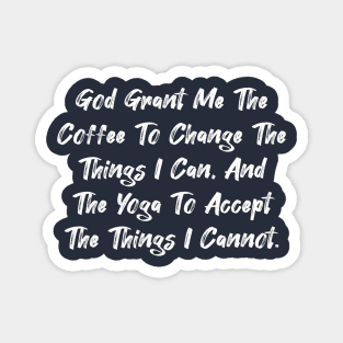 God grant me the coffee the change the things I can... Magnet