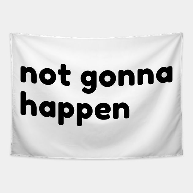 Not Gonna Happen. Funny Sarcastic NSFW Rude Inappropriate Saying Tapestry by That Cheeky Tee