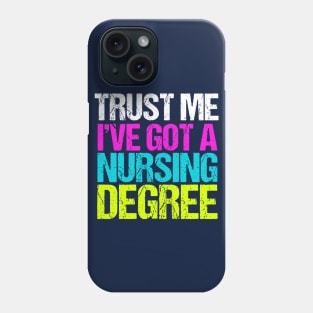 Trust Me I've Got a Nursing Degree Phone Case