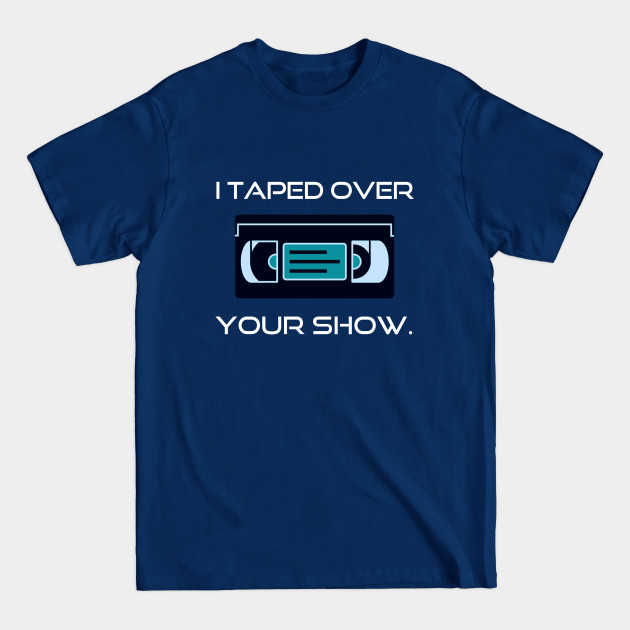 Disover 80s Nostalgia I Taped Over Your Show - 80s - T-Shirt