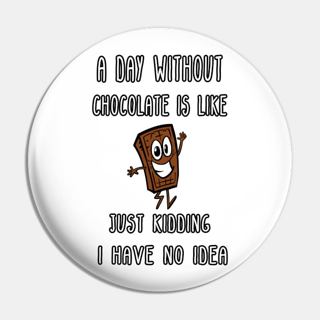 A Day Without Chocolate Is Like Just Kidding I Have No Idea Funny gift for husband, wife, boyfriend, girlfiend, cousin. Pin by Goods-by-Jojo