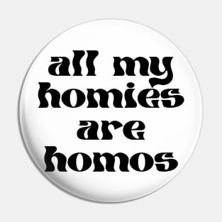 ALL MY HOMIES ARE HOMOS - gay pride tee - lgbt lgbtqia - queer - lesbian - nonbinary - genderqueer - trans transgender - bisexual pansexual - nonbinary Pin