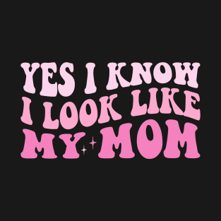 Yes, I Know I Look Like My Mom T-Shirt