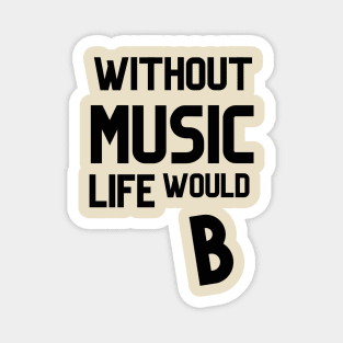 WITHOUT  MUSIC LIFE WOULD B Magnet