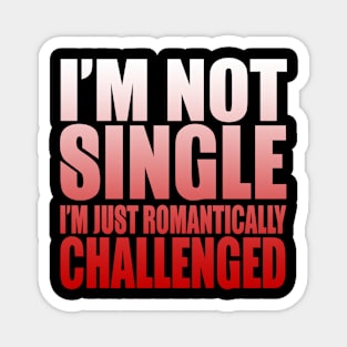 I'm Not Single, I'm Romantically Challenged Magnet