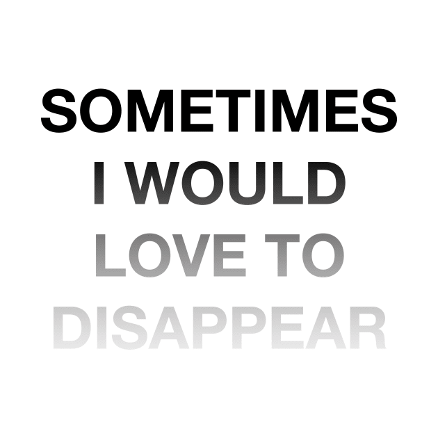 Sometimes I Would Love to Disappear (black gradient) by Citizen Plain Inc.