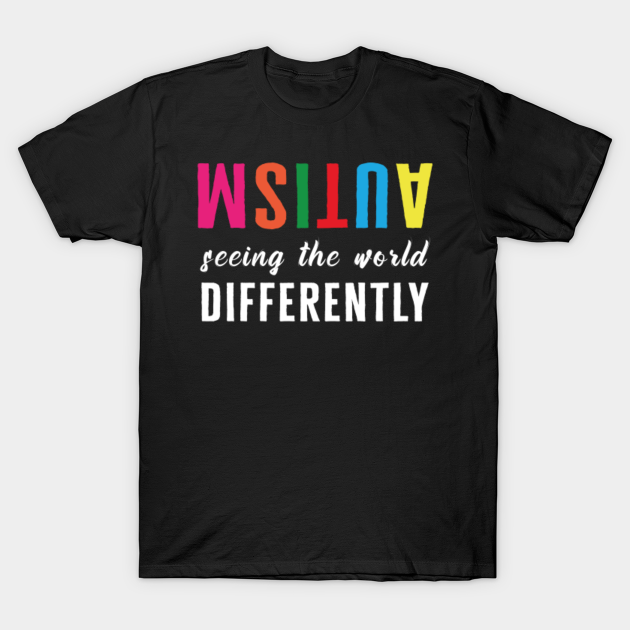 Autism Seeing the World from a Different - Autism - T-Shirt