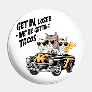 Get in loser we're getting tacos Pin