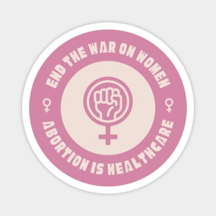 End The War On Women - Abortion Is Healthcare Magnet