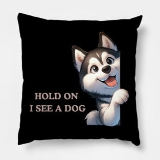 Hold On I See a Dog Husky Dog Pillow