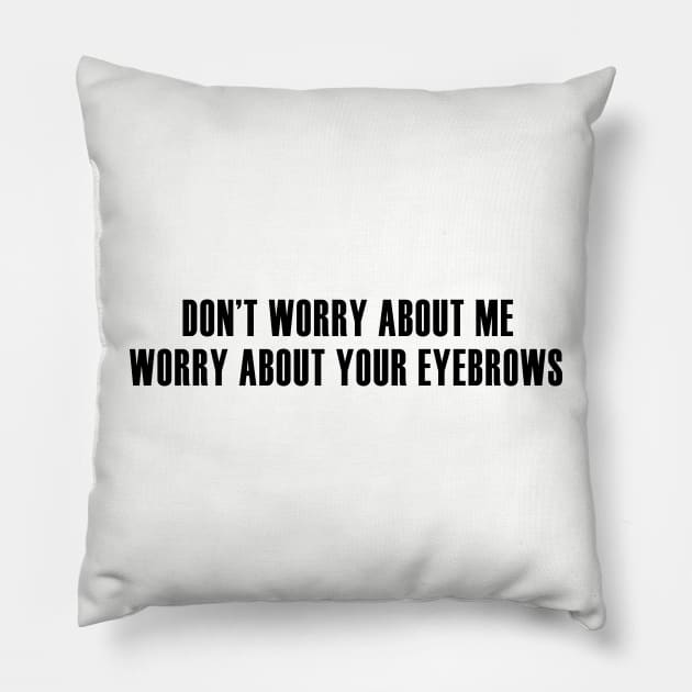 Worry About Your Eyebrows Pillow by We Love Pop Culture