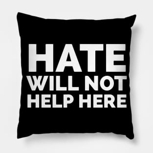 Hate Will Not Help Here Pillow