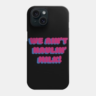 We Ain't Haulin' Milk! Phone Case