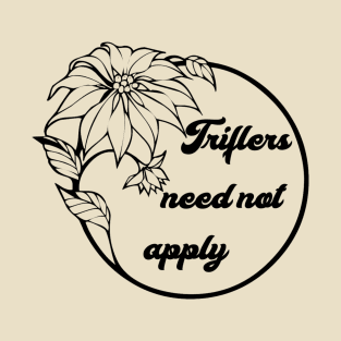 Triflers Need Not Apply T-Shirt