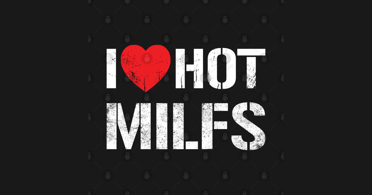 I Love Hot Milfs Vintage White Text I Love Hot Milfs T Shirt Teepublic