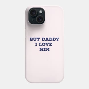 But Daddy I Love Him Phone Case