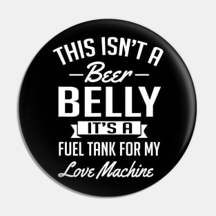 This Isnt A Beer Belly Its a Fuel Tank For My Love Pin