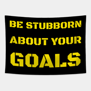 BE STUBBORN ABOUT YOUR GOALS Tapestry