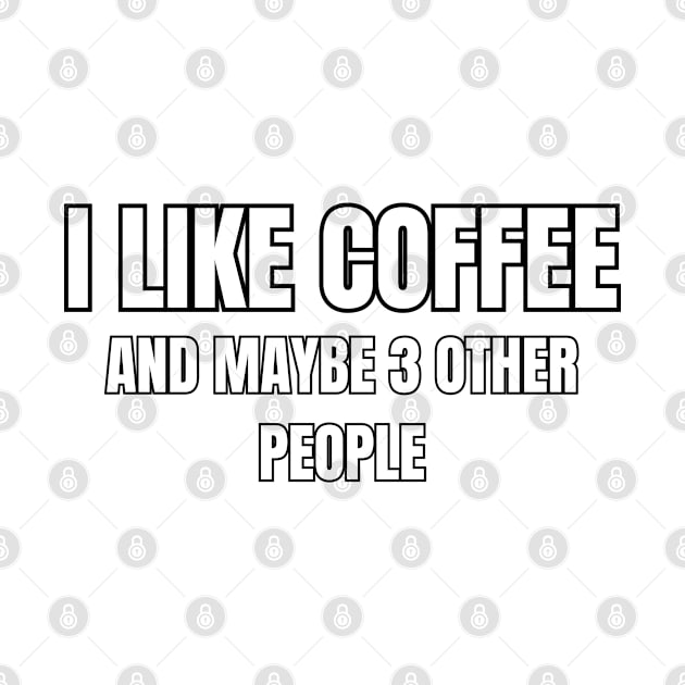 I Like Coffee and Maybe 3 Other People! by SocietyTwentyThree