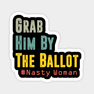 Grab Him By The Ballot Nasty Woman Vote Democrat Magnet