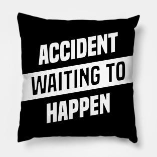 Accident Waiting to Happen Pillow