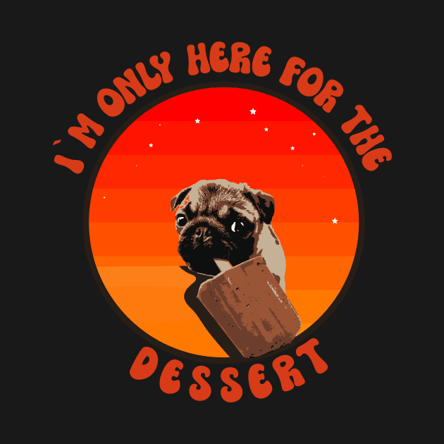 I am only here for the dessert cute pug puppy dog lover sarcastic by HomeCoquette