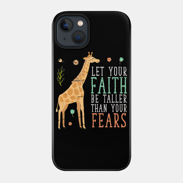 Let Your Faith Be Taller Than Your Fears Giraffe - Faith - Phone Case